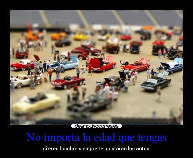 No importa la edad que tengas - si eres hombre siempre te gustaran los autos.