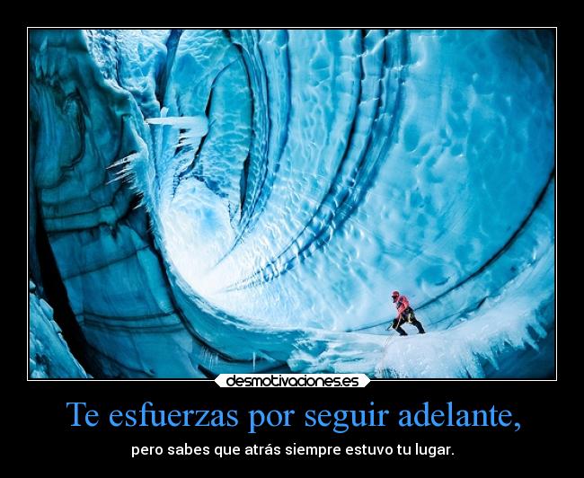 Te esfuerzas por seguir adelante, - 