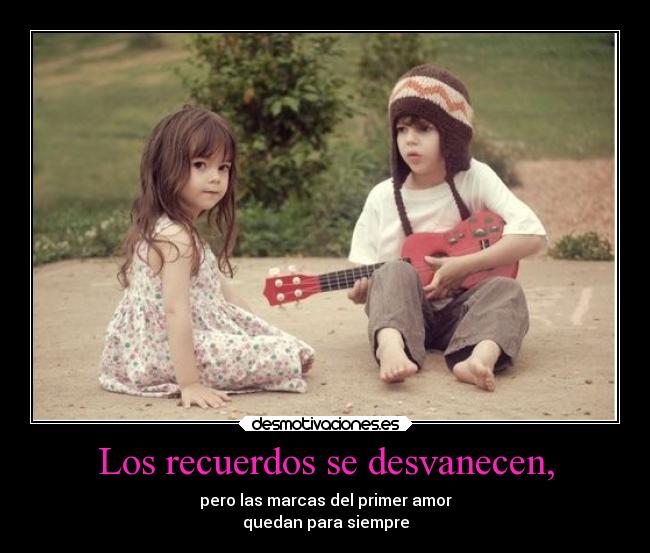 Los recuerdos se desvanecen, -