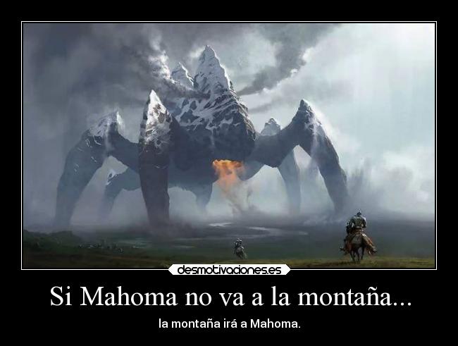 Si Mahoma no va a la montaña... - la montaña irá a Mahoma.