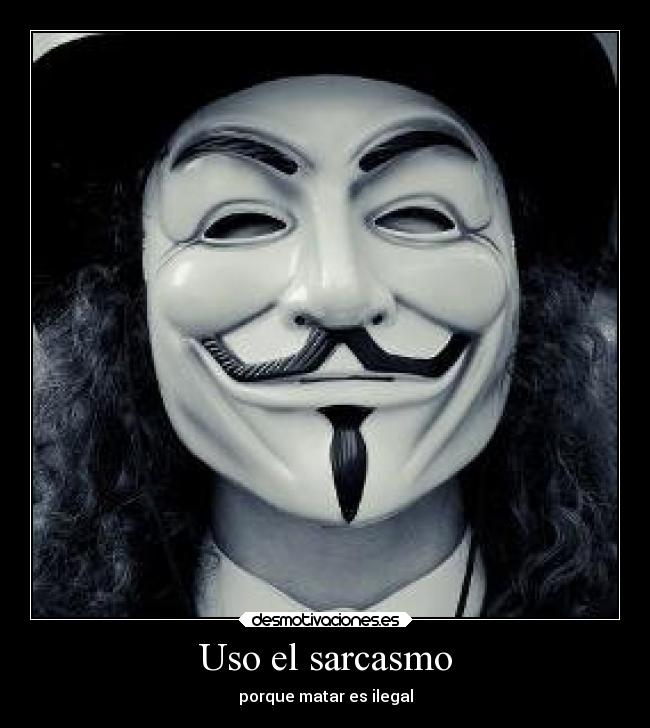 Uso el sarcasmo -