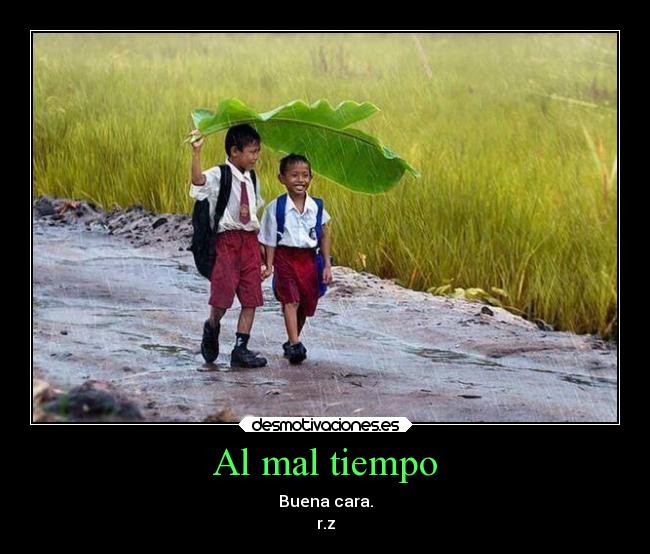 Al mal tiempo - Buena cara.
r.z