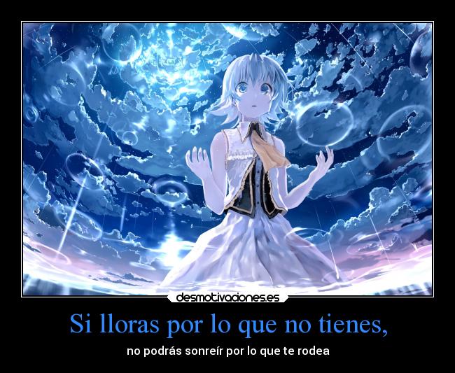 Si lloras por lo que no tienes, - no podrás sonreír por lo que te rodea