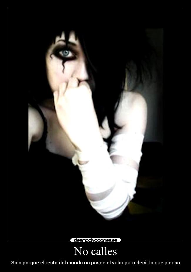 No calles - Solo porque el resto del mundo no posee el valor para decir lo que piensa