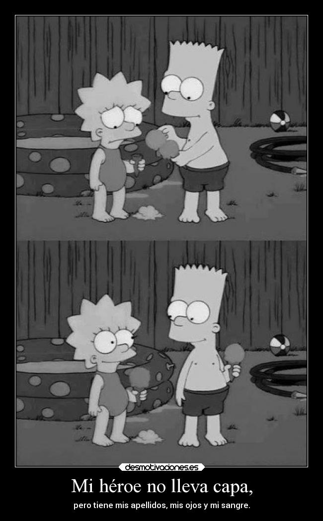 Mi héroe no lleva capa, - pero tiene mis apellidos, mis ojos y mi sangre.