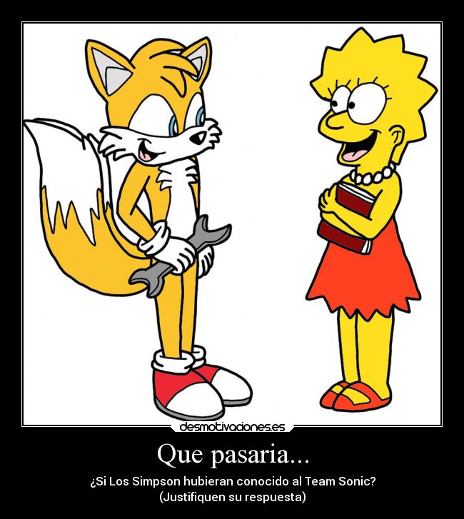 Que pasaria... - ¿Si Los Simpson hubieran conocido al Team Sonic?
(Justifiquen su respuesta)