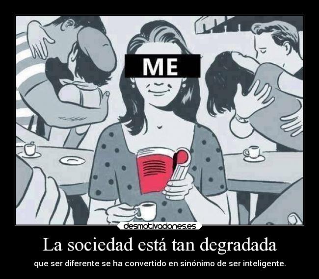 La sociedad está tan degradada - 