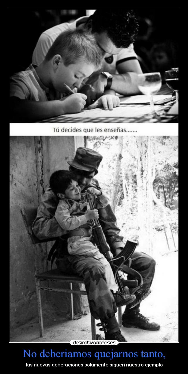 No deberiamos quejarnos tanto, - las nuevas generaciones solamente siguen nuestro ejemplo