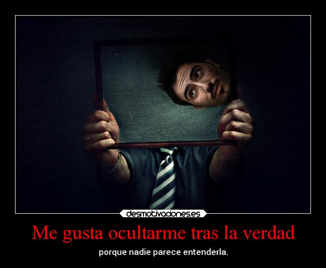 Me gusta ocultarme tras la verdad - 