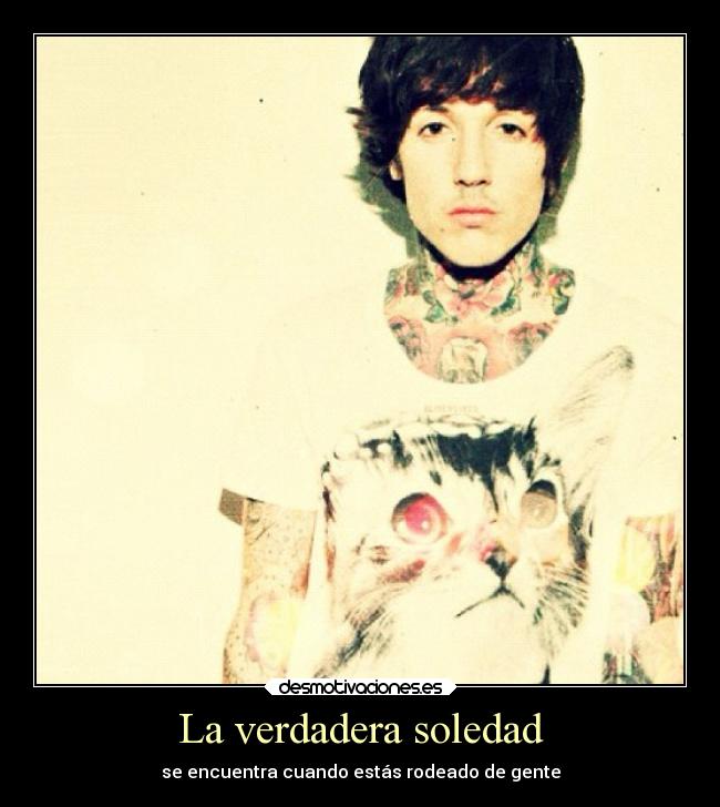 La verdadera soledad - se encuentra cuando estás rodeado de gente