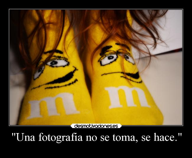 Una fotografia no se toma, se hace. -