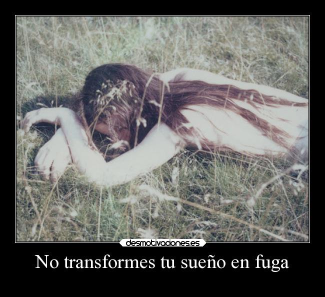 No transformes tu sueño en fuga - 