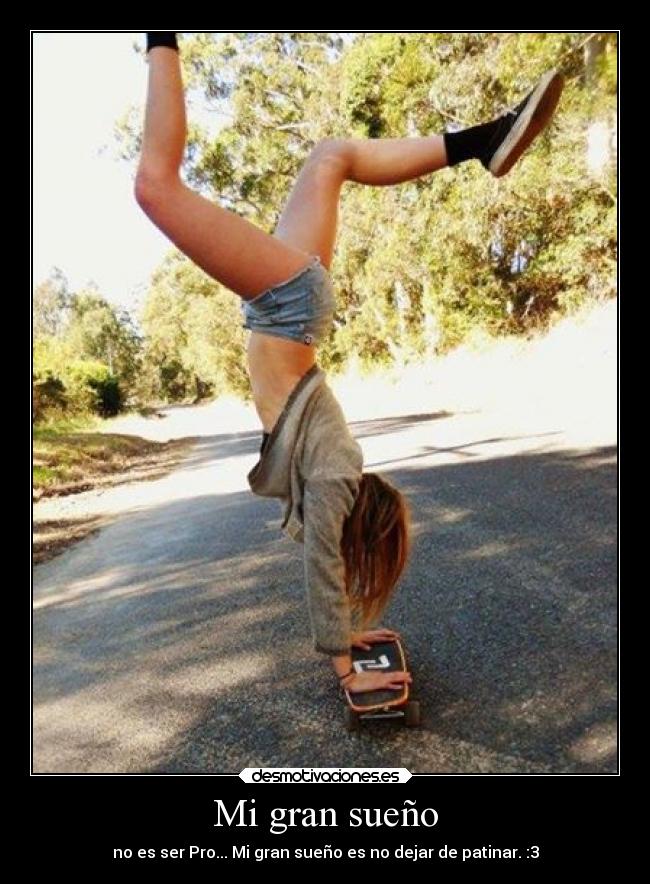 Mi gran sueño - no es ser Pro... Mi gran sueño es no dejar de patinar. :3