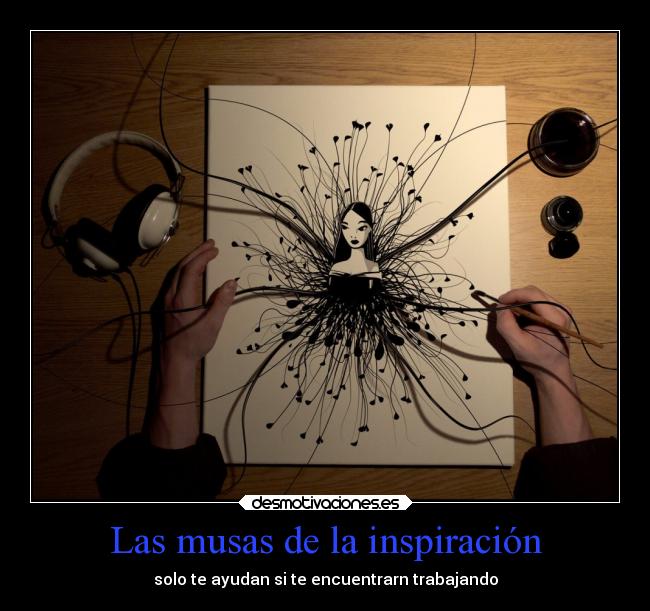 Las musas de la inspiración - solo te ayudan si te encuentrarn trabajando