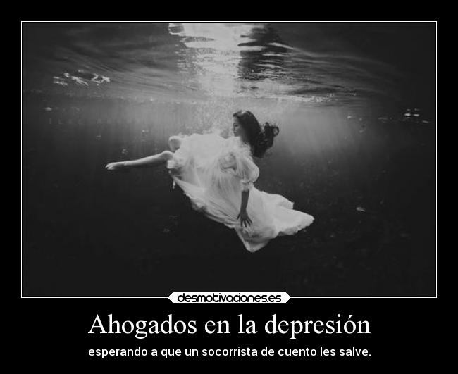 Ahogados en la depresión - esperando a que un socorrista de cuento les salve.