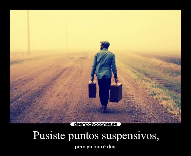 Pusiste puntos suspensivos, -