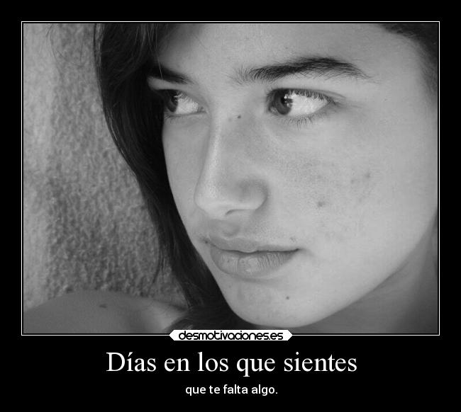 Días en los que sientes - que te falta algo.