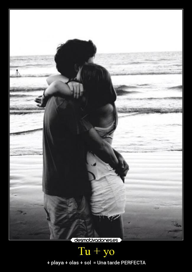 Tu + yo - + playa + olas + sol  = Una tarde PERFECTA