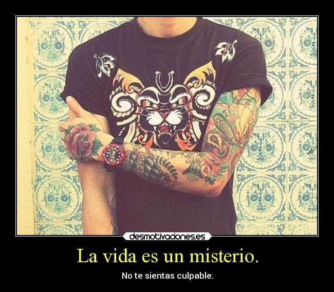 La vida es un misterio. -