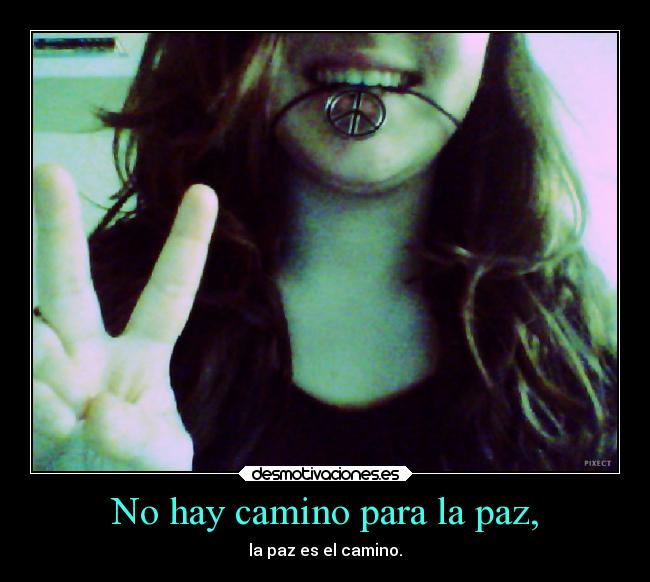 No hay camino para la paz, - la paz es el camino.