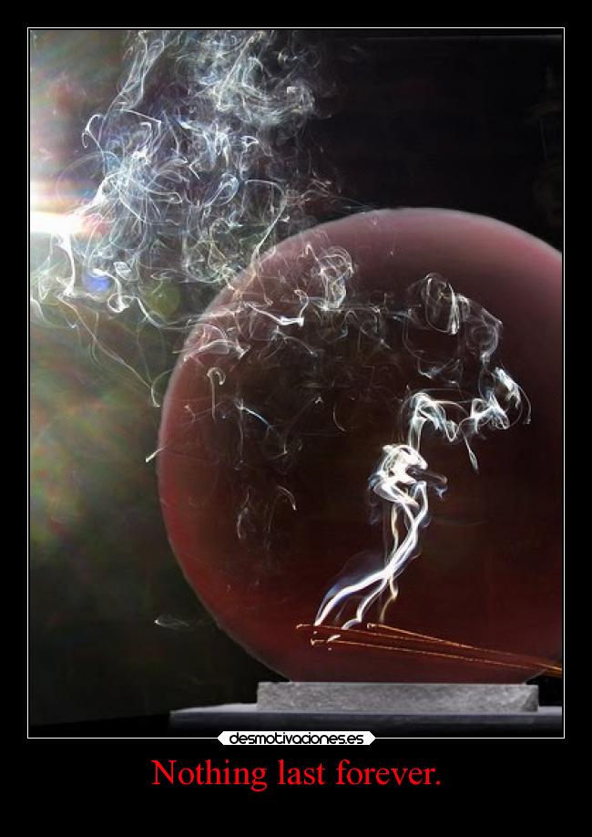 Nothing last forever. - 