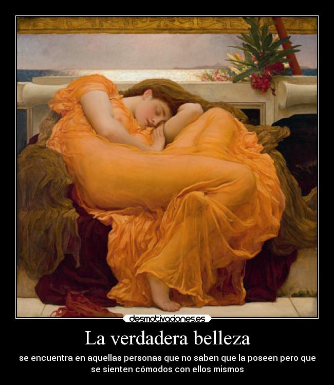 La verdadera belleza - se encuentra en aquellas personas que no saben que la poseen pero que
se sienten cómodos con ellos mismos