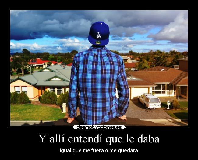 Y allí entendí que le daba -