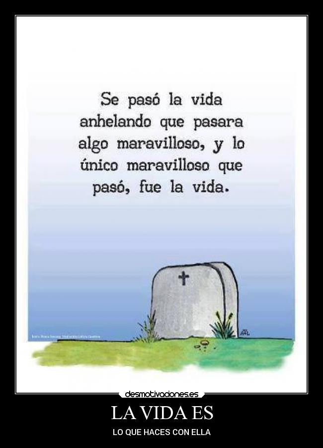 LA VIDA ES - LO QUE HACES CON ELLA