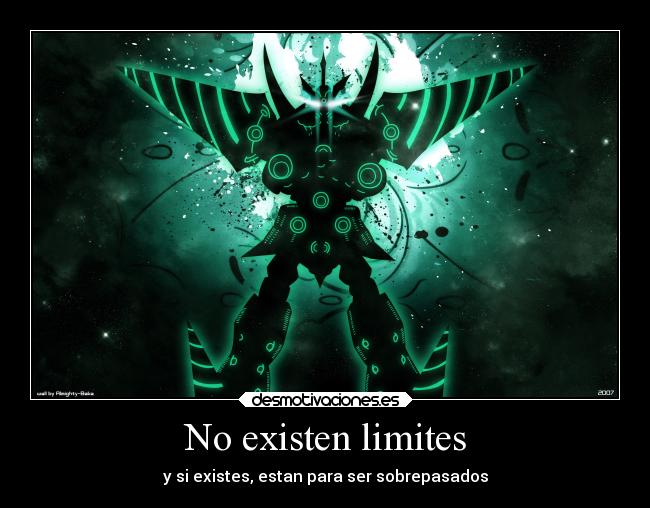 No existen limites - y si existes, estan para ser sobrepasados