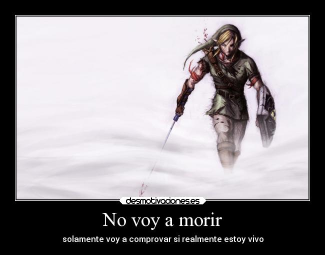 No voy a morir - solamente voy a comprovar si realmente estoy vivo