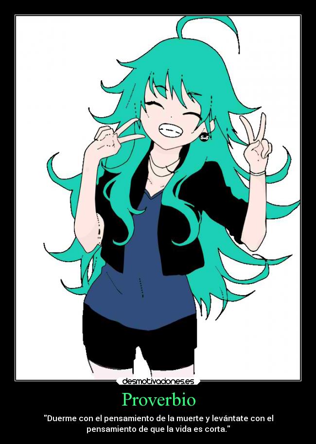 Proverbio - Duerme con el pensamiento de la muerte y levántate con el
pensamiento de que la vida es corta.