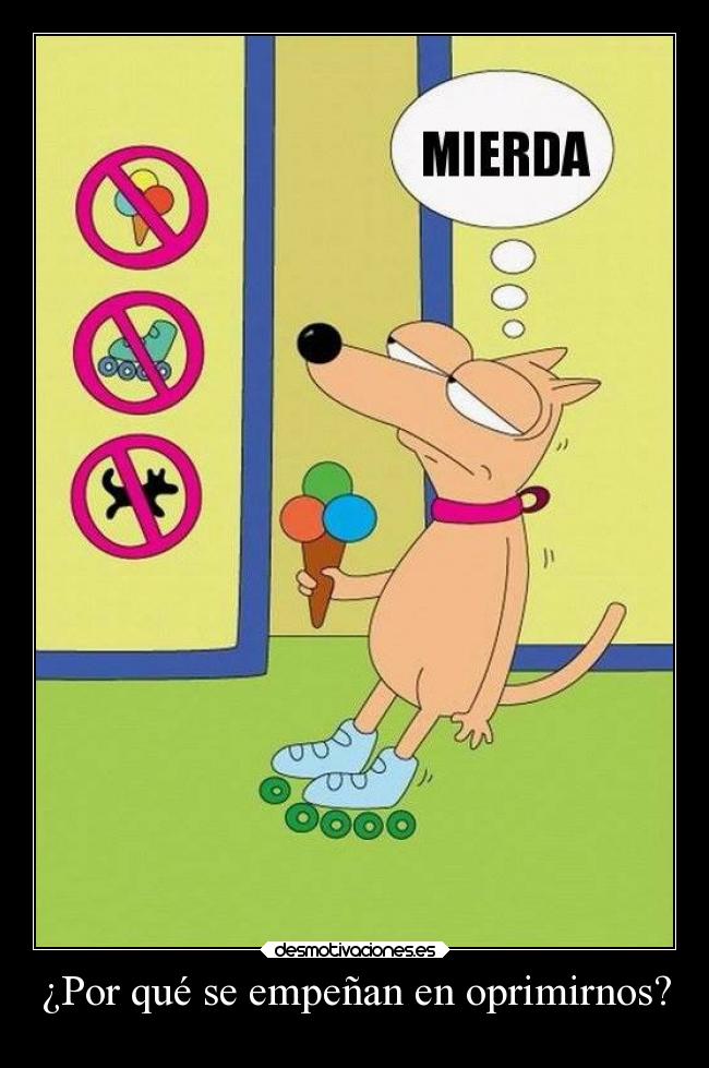 ¿Por qué se empeñan en oprimirnos? -