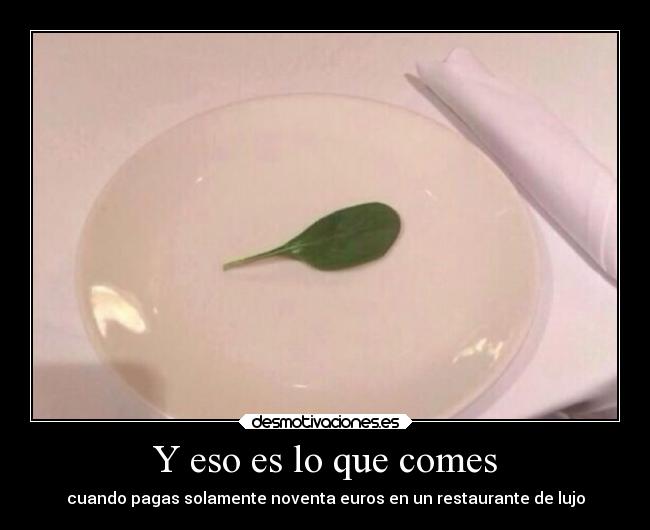 Y eso es lo que comes -