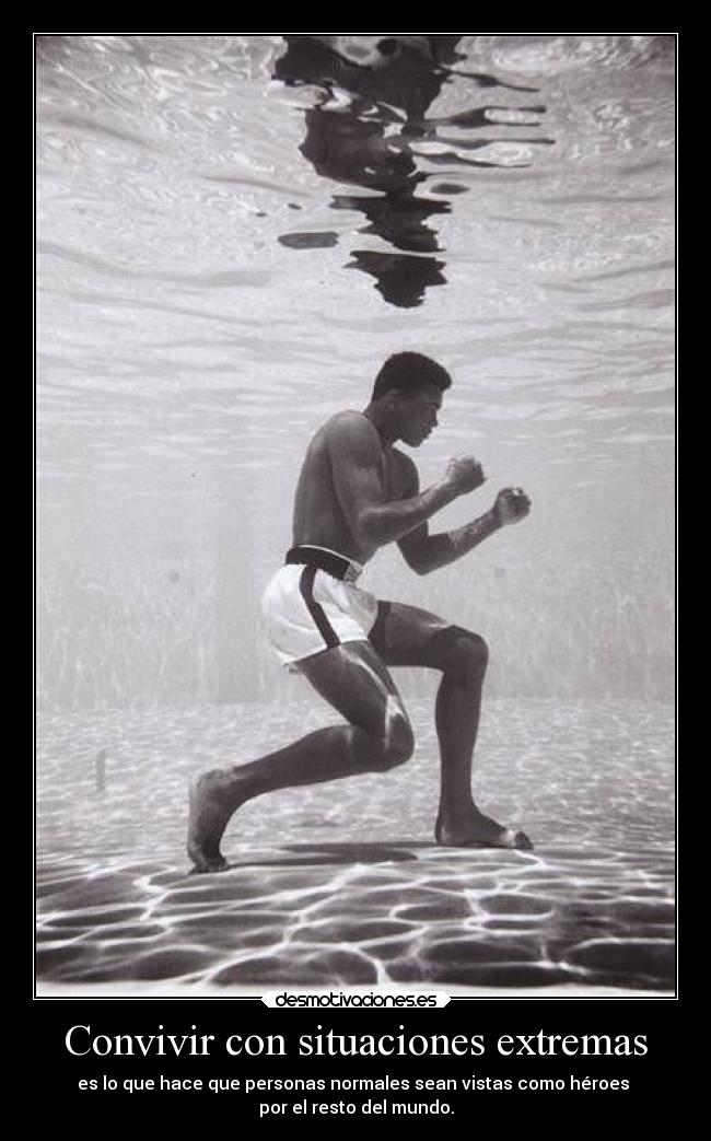 Convivir con situaciones extremas - es lo que hace que personas normales sean vistas como héroes
por el resto del mundo.