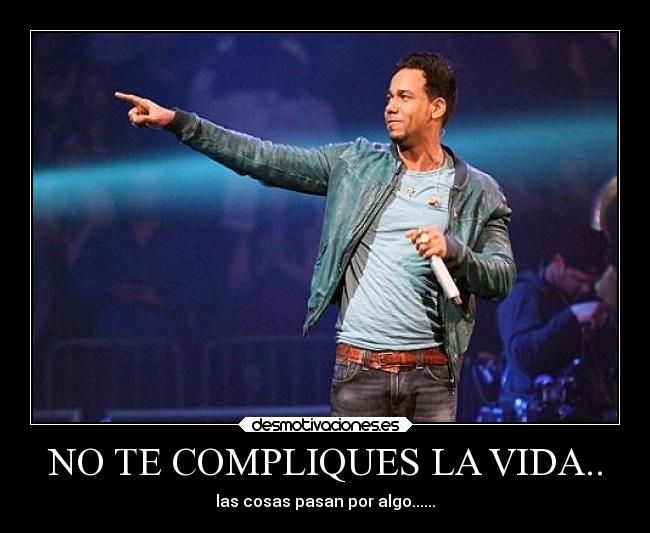 NO TE COMPLIQUES LA VIDA.. - las cosas pasan por algo......