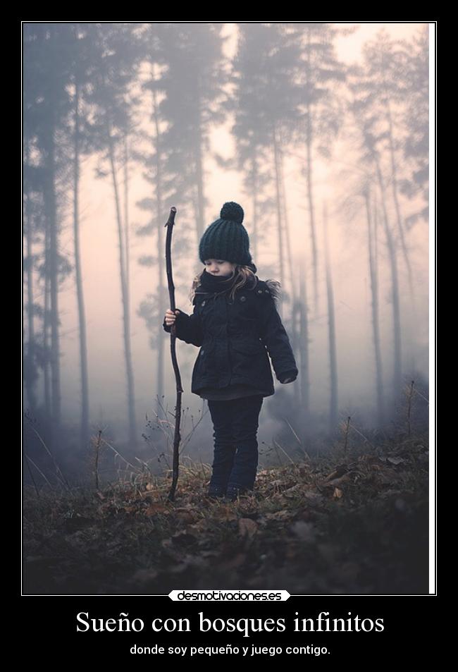 Sueño con bosques infinitos - donde soy pequeño y juego contigo.