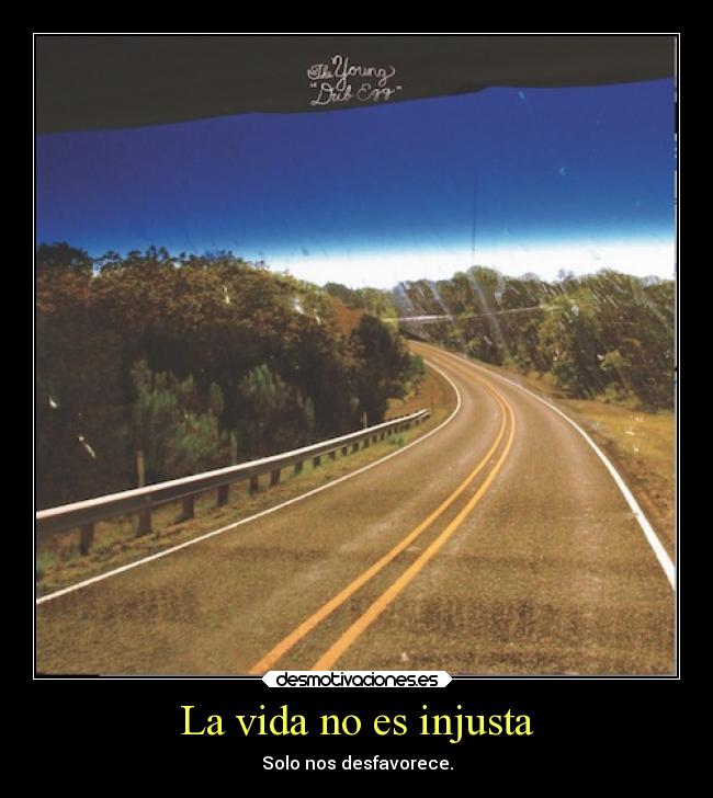 La vida no es injusta - Solo nos desfavorece.
