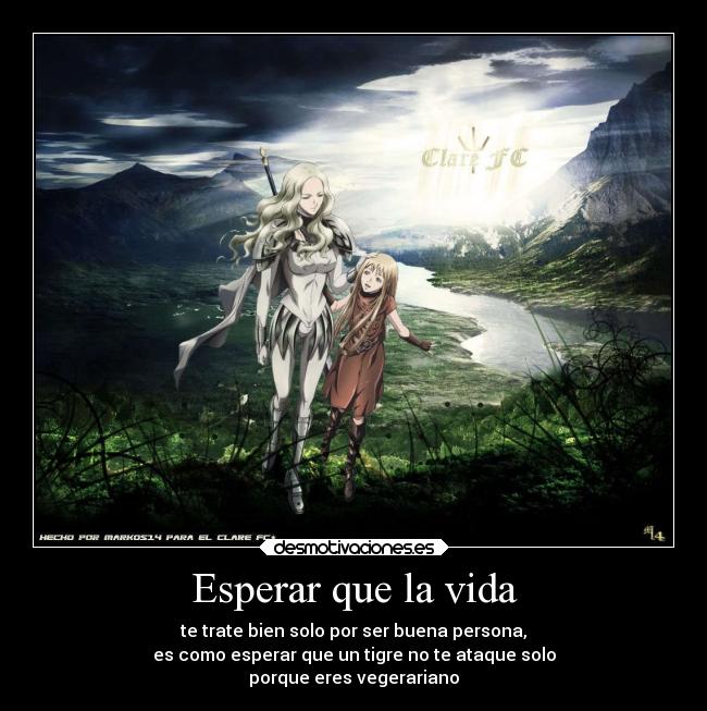 Esperar que la vida - te trate bien solo por ser buena persona,
es como esperar que un tigre no te ataque solo
porque eres vegerariano