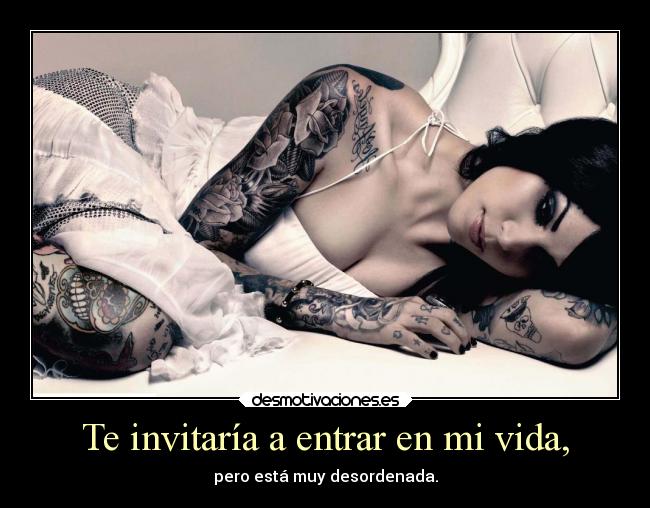 Te invitaría a entrar en mi vida, -