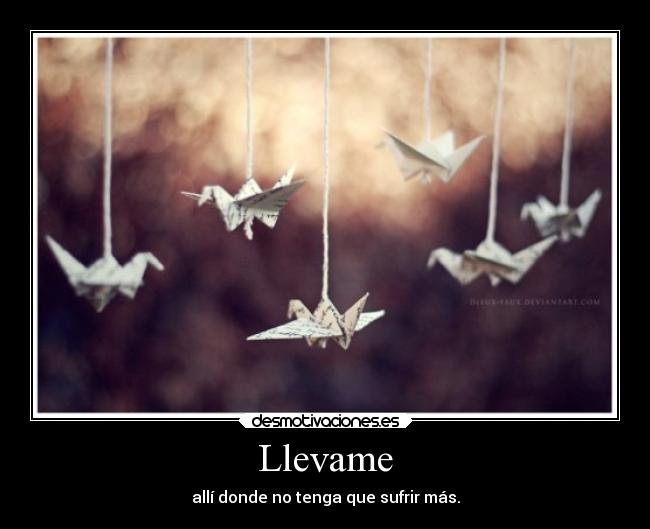 Llevame - allí donde no tenga que sufrir más.
