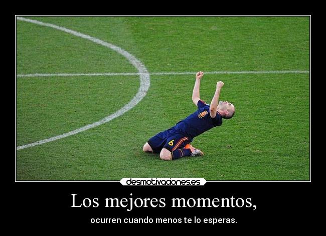 Los mejores momentos, - ocurren cuando menos te lo esperas.