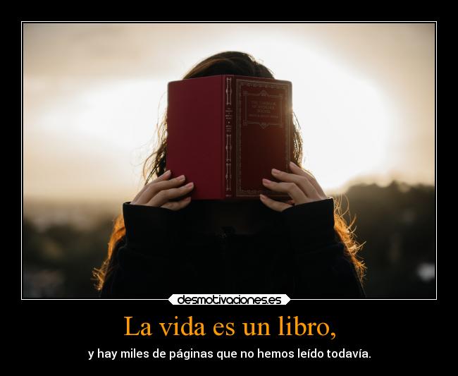 La vida es un libro, - y hay miles de páginas que no hemos leído todavía.