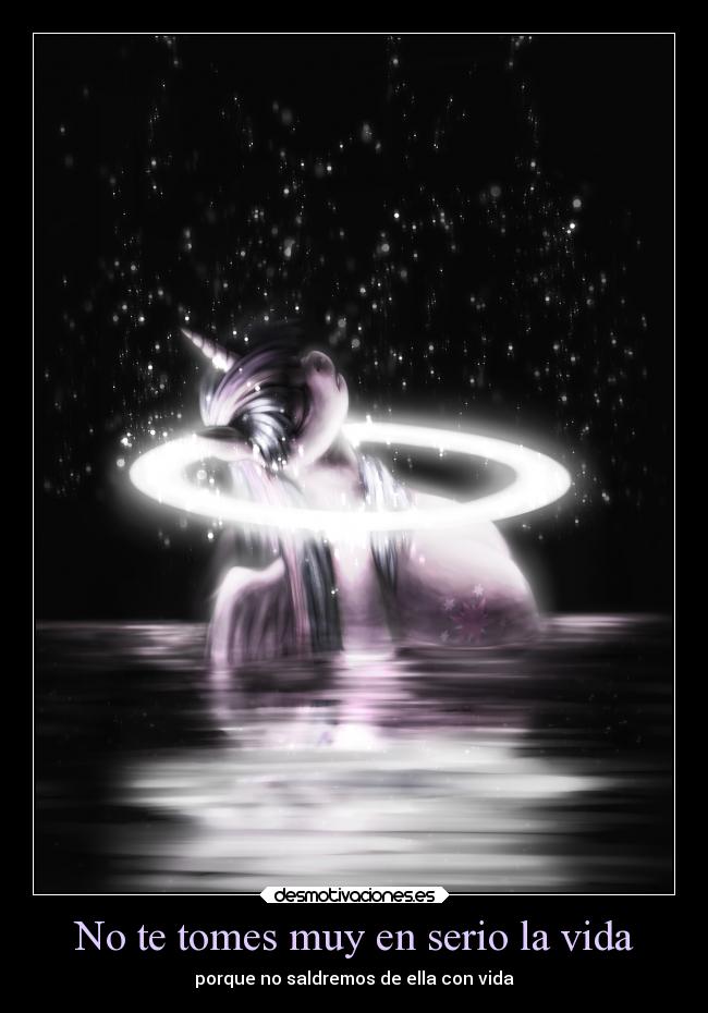 No te tomes muy en serio la vida - porque no saldremos de ella con vida