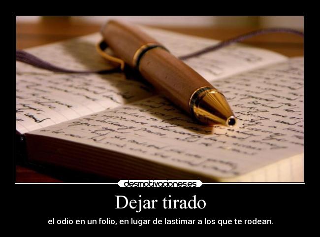Dejar tirado - el odio en un folio, en lugar de lastimar a los que te rodean.