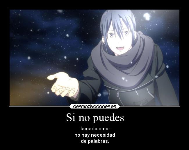 Si no puedes - llamarlo amor
no hay necesidad
de palabras.