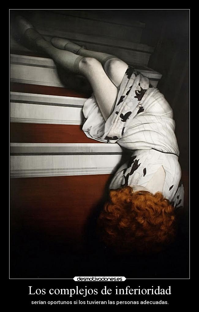 Los complejos de inferioridad - serían oportunos si los tuvieran las personas adecuadas.