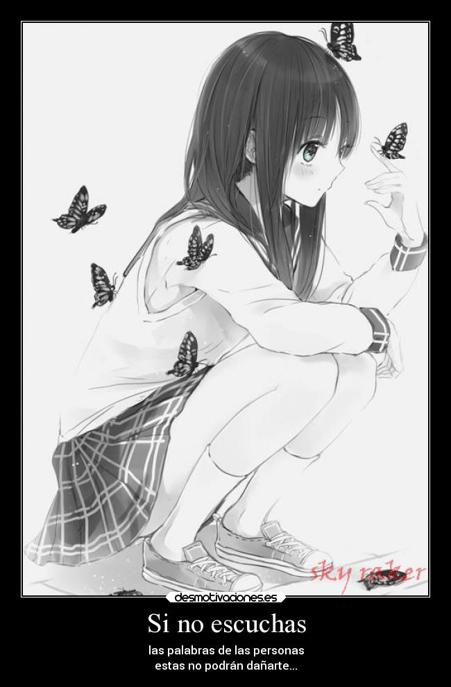Si no escuchas - las palabras de las personas
estas no podrán dañarte...