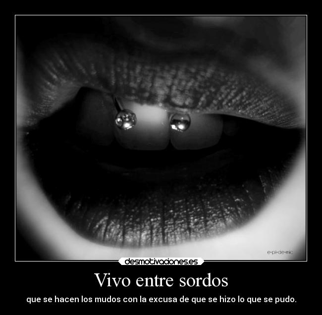 Vivo entre sordos - que se hacen los mudos con la excusa de que se hizo lo que se pudo.