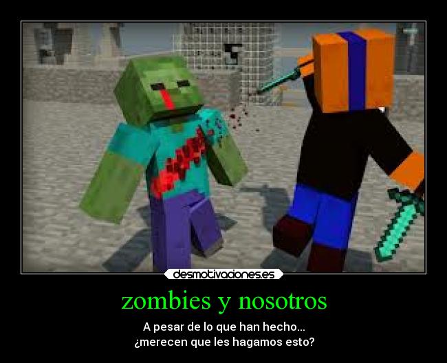 zombies y nosotros - A pesar de lo que han hecho...
¿merecen que les hagamos esto?
