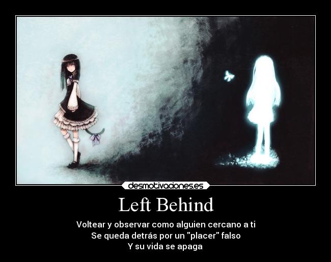 Left Behind - Voltear y observar como alguien cercano a ti
Se queda detrás por un placer falso
Y su vida se apaga